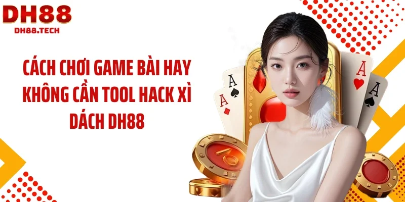 Cách chơi game bài hay không cần tool hack xì dách DH88