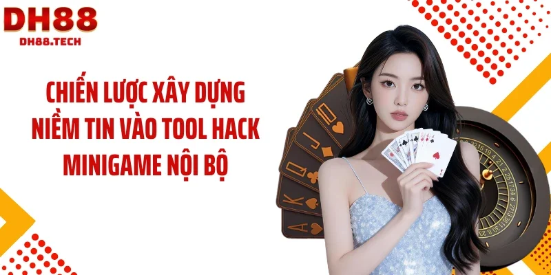 Chiến lược xây dựng niềm tin vào tool hack minigame nội bộ