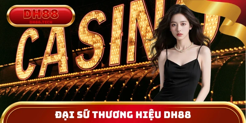 Đại Sứ Thương Hiệu DH88 Và Cách Xây Dựng Niềm Tin