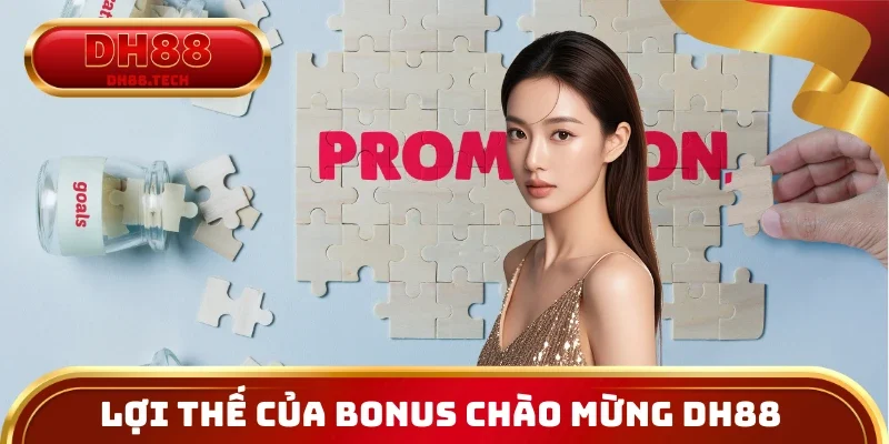 Lợi thế của ưu đãi bonus chào mừng DH88 dành cho bạn