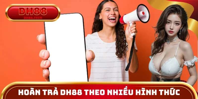 Nhà cái hoàn trả DH88 theo nhiều hình thức khác nhau
