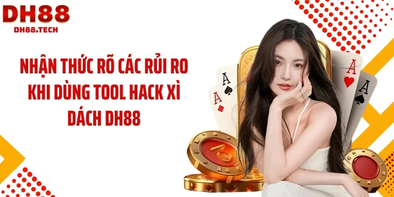 Nhận thức rõ các rủi ro khi dùng tool hack xì dách DH88
