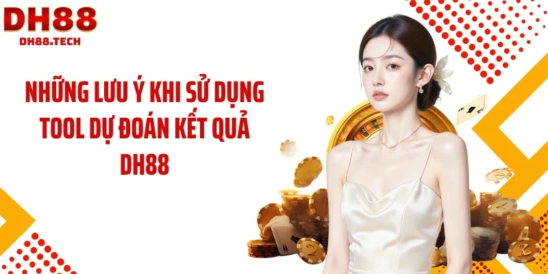 Những lưu ý khi sử dụng tool dự đoán kết quả DH88