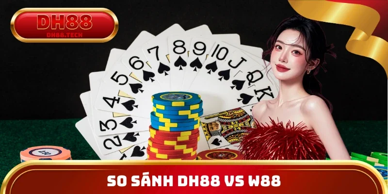 So Sánh DH88 Vs W88: Lựa Chọn Nào Là Lý Tưởng Nhất?