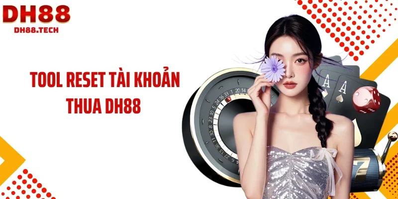 Tool reset tài khoản thua DH88