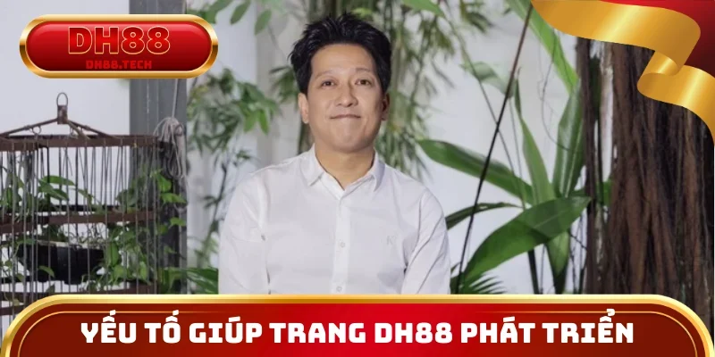 Yếu tố giúp trang DH88 phát triển nhanh, bền vững